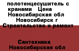 полотенцесушитель с кранами › Цена ­ 300 - Новосибирская обл., Новосибирск г. Строительство и ремонт » Сантехника   . Новосибирская обл.